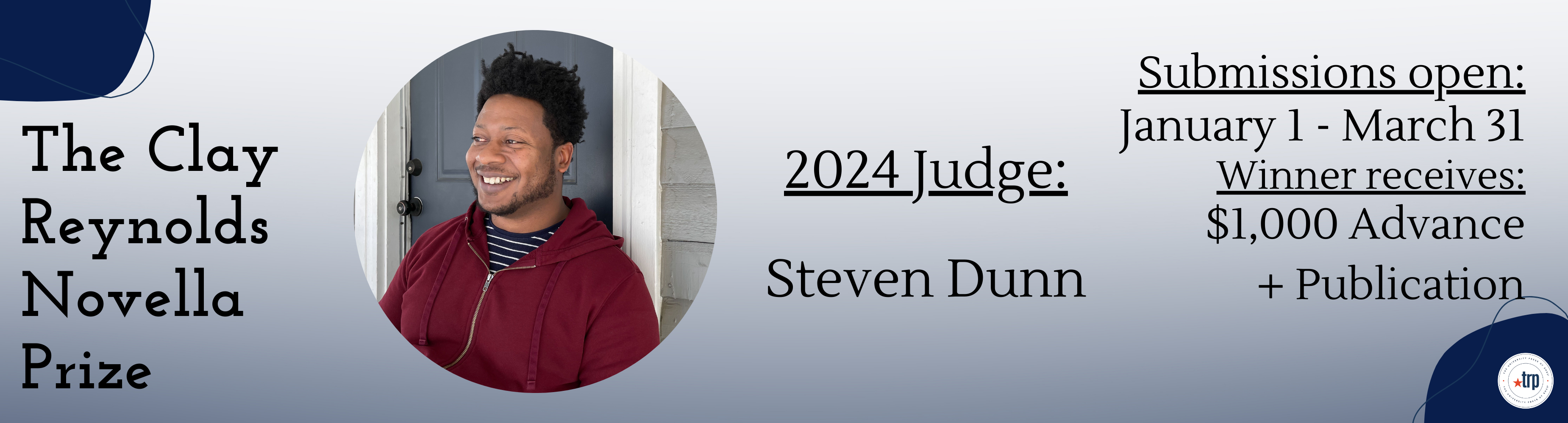 The Clay Reynolds Novella Prize. 2024 Judge Steven Dunn. Winner receives one-thousand dollar advance and publication. Submissions open January first to March thirty-first